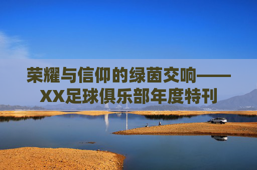 荣耀与信仰的绿茵交响——XX足球俱乐部年度特刊