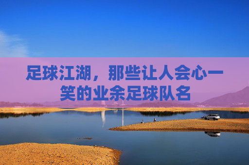 足球江湖，那些让人会心一笑的业余足球队名