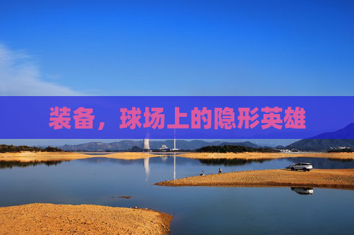 装备，球场上的隐形英雄