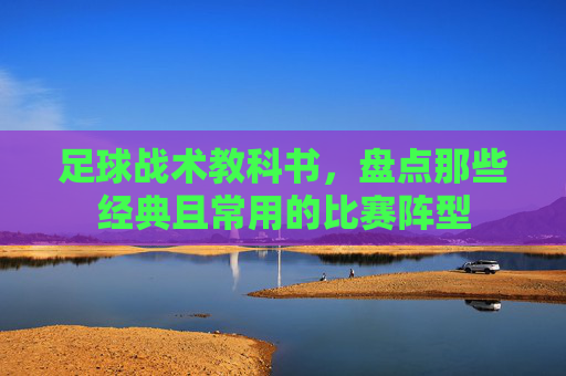 足球战术教科书，盘点那些经典且常用的比赛阵型