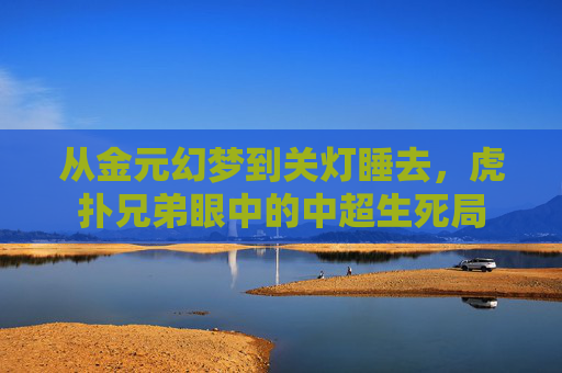 从金元幻梦到关灯睡去，虎扑兄弟眼中的中超生死局