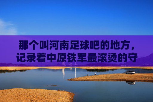那个叫河南足球吧的地方，记录着中原铁军最滚烫的守望