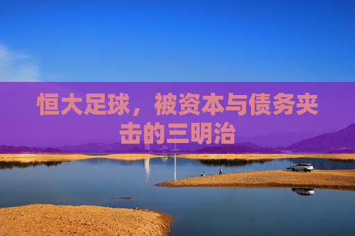 恒大足球，被资本与债务夹击的三明治