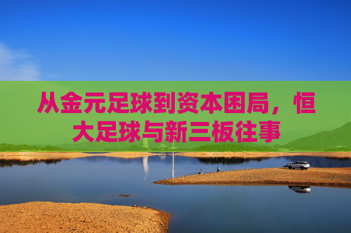 从金元足球到资本困局，恒大足球与新三板往事