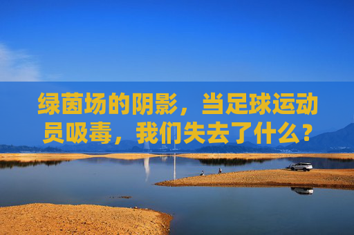绿茵场的阴影，当足球运动员吸毒，我们失去了什么？