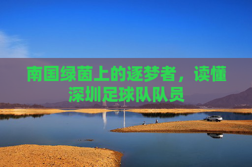 南国绿茵上的逐梦者，读懂深圳足球队队员