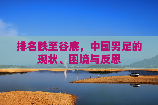 排名跌至谷底，中国男足的现状、困境与反思