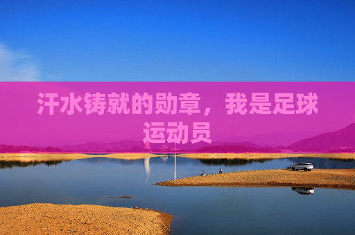 汗水铸就的勋章，我是足球运动员