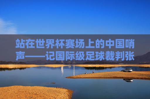 站在世界杯赛场上的中国哨声——记国际级足球裁判张龙