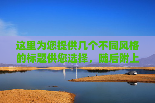 这里为您提供几个不同风格的标题供您选择，随后附上对应的文章内容