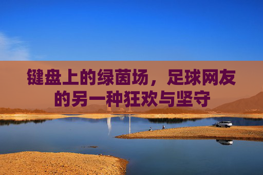 键盘上的绿茵场，足球网友的另一种狂欢与坚守