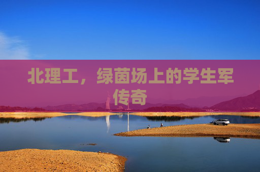 北理工，绿茵场上的学生军传奇