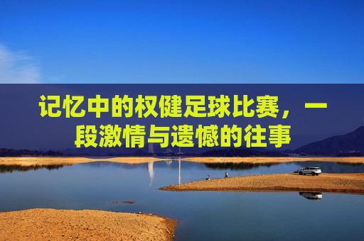 记忆中的权健足球比赛，一段激情与遗憾的往事