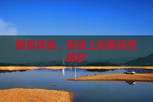 踏雪寻绿，高原上的藏族足球梦