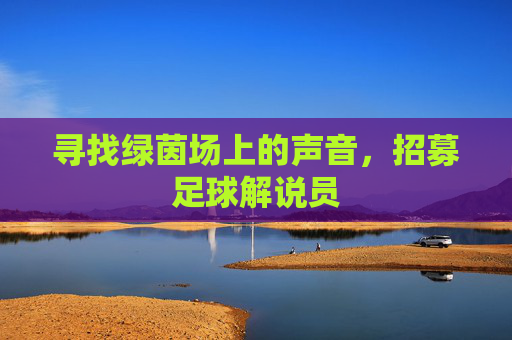 寻找绿茵场上的声音，招募足球解说员