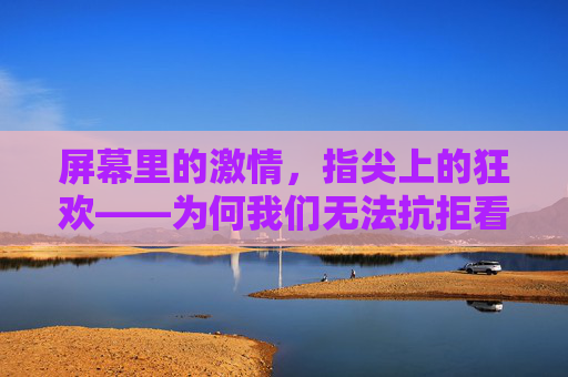 屏幕里的激情，指尖上的狂欢——为何我们无法抗拒看直播足球