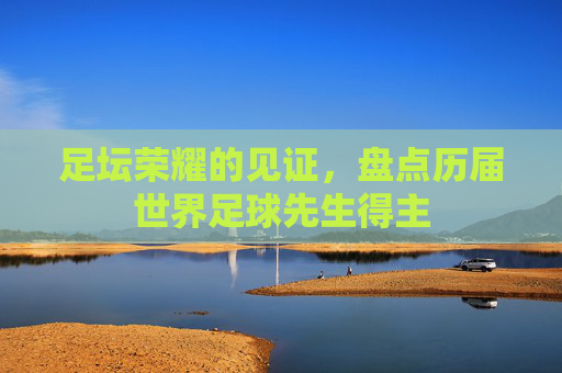 足坛荣耀的见证，盘点历届世界足球先生得主