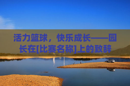 活力篮球，快乐成长——园长在[比赛名称]上的致辞