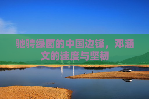 驰骋绿茵的中国边锋，邓涵文的速度与坚韧