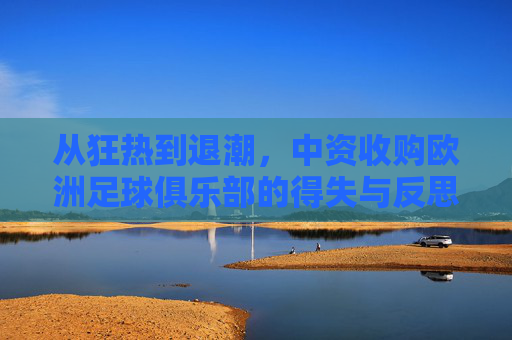 从狂热到退潮，中资收购欧洲足球俱乐部的得失与反思