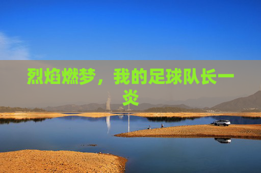 烈焰燃梦，我的足球队长一炎