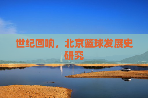 世纪回响，北京篮球发展史研究