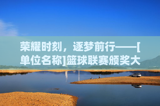 荣耀时刻，逐梦前行——[单位名称]篮球联赛颁奖大会圆满落幕