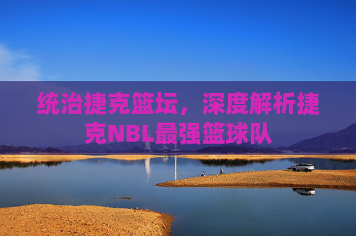 统治捷克篮坛，深度解析捷克NBL最强篮球队