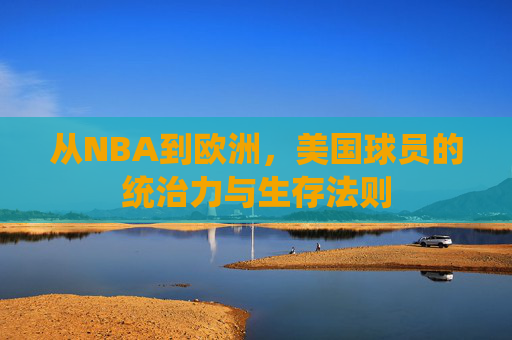 从NBA到欧洲，美国球员的统治力与生存法则