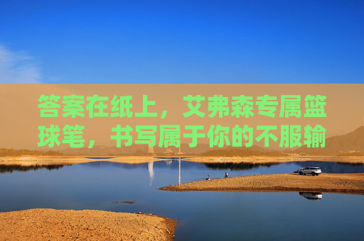 答案在纸上，艾弗森专属篮球笔，书写属于你的不服输