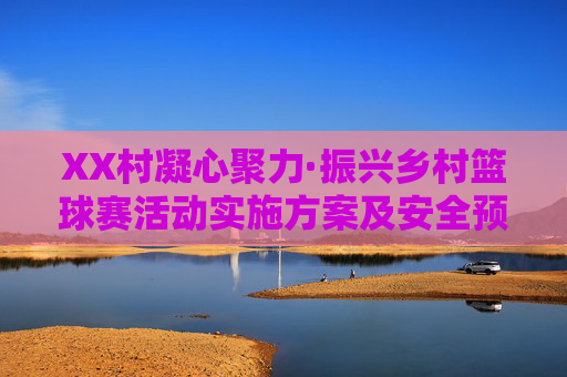 XX村凝心聚力·振兴乡村篮球赛活动实施方案及安全预案