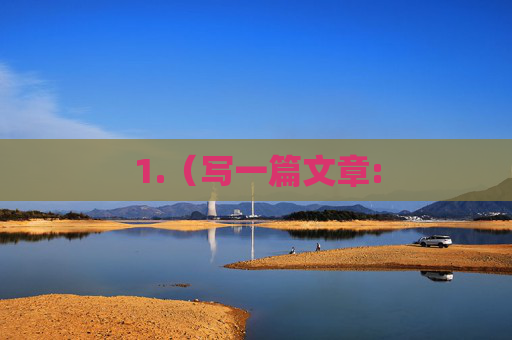 1.（写一篇文章: