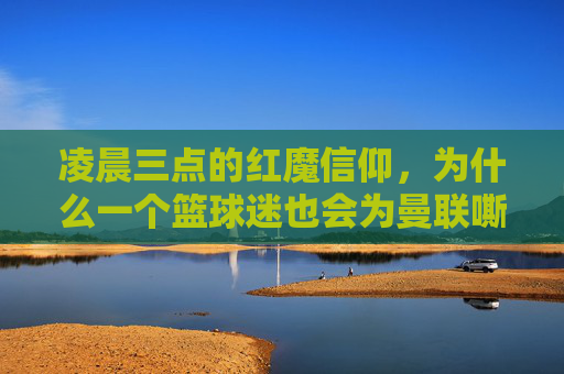 凌晨三点的红魔信仰，为什么一个篮球迷也会为曼联嘶吼？
