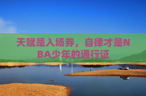 天赋是入场券，自律才是NBA少年的通行证