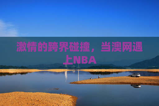 激情的跨界碰撞，当澳网遇上NBA