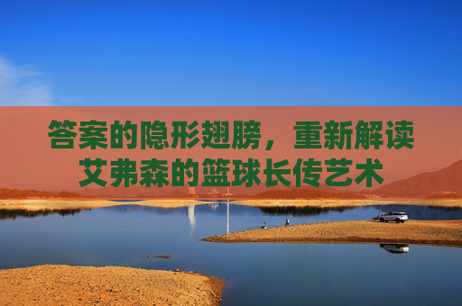 答案的隐形翅膀，重新解读艾弗森的篮球长传艺术