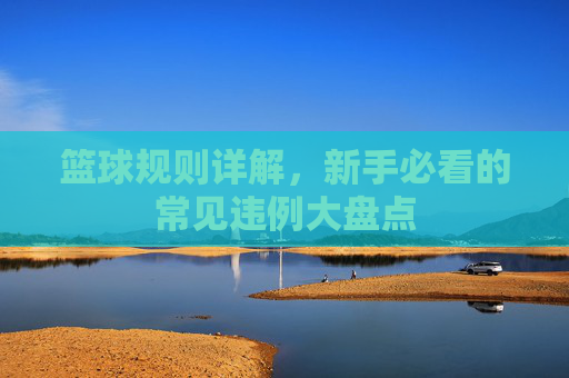 篮球规则详解，新手必看的常见违例大盘点