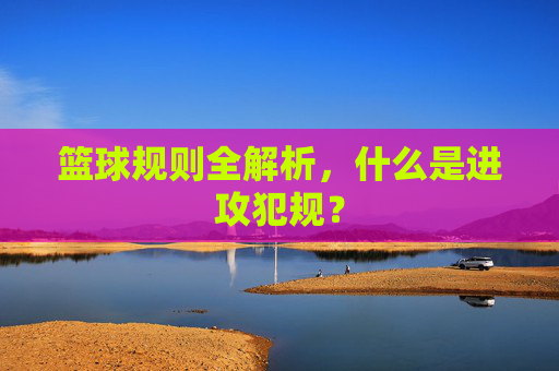 篮球规则全解析，什么是进攻犯规？