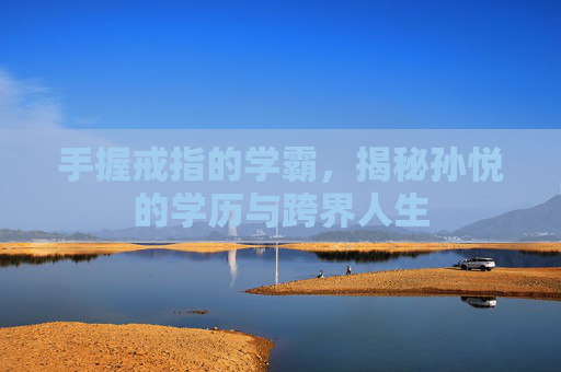 手握戒指的学霸，揭秘孙悦的学历与跨界人生
