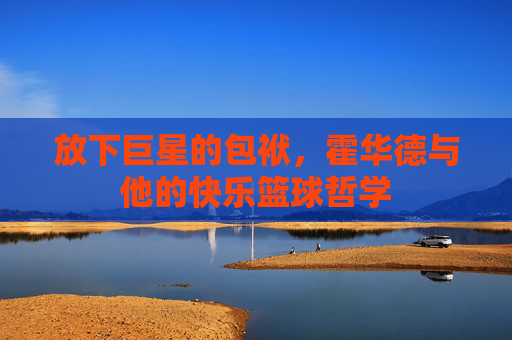 放下巨星的包袱,霍华德与他的快乐篮球哲学