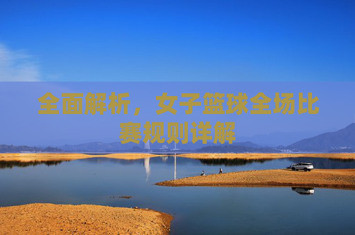 全面解析，女子篮球全场比赛规则详解