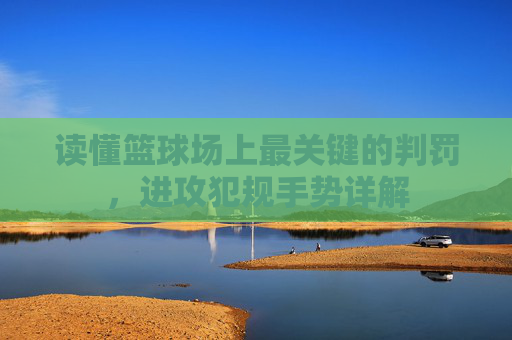 读懂篮球场上最关键的判罚，进攻犯规手势详解