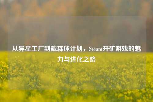 从异星工厂到戴森球计划,Steam开矿游戏的魅力与进化之路