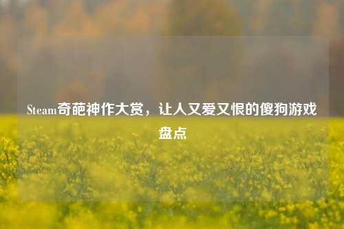 Steam奇葩神作大赏，让人又爱又恨的傻狗游戏盘点