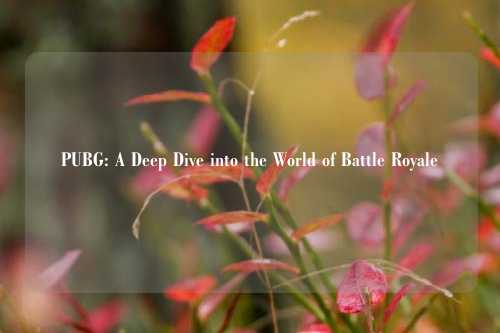 PUBG: A Deep Dive into the World of Battle Royale