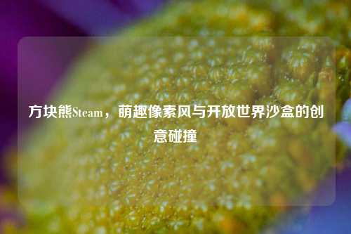 方块熊Steam,萌趣像素风与开放世界沙盒的创意碰撞