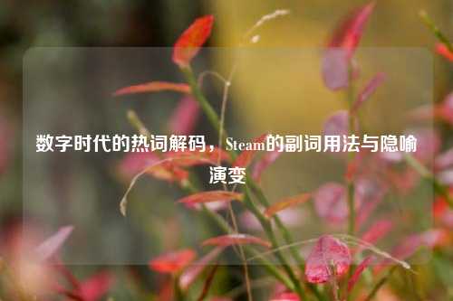 数字时代的热词解码，Steam的副词用法与隐喻演变
