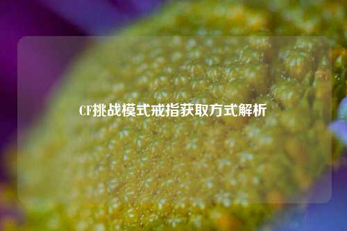 CF挑战模式戒指获取方式解析