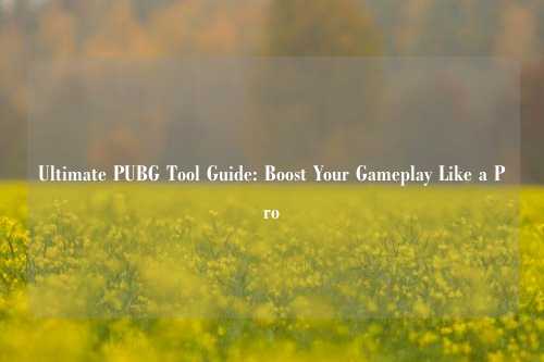 Ultimate PUBG Tool Guide: Boost Your Gameplay Like a Pro