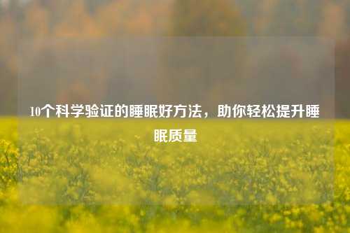 10个科学验证的睡眠好方法，助你轻松提升睡眠质量
